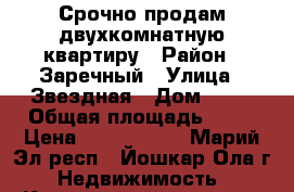 Срочно продам двухкомнатную квартиру › Район ­ Заречный › Улица ­ Звездная › Дом ­ 12 › Общая площадь ­ 50 › Цена ­ 1 700 000 - Марий Эл респ., Йошкар-Ола г. Недвижимость » Квартиры продажа   . Марий Эл респ.,Йошкар-Ола г.